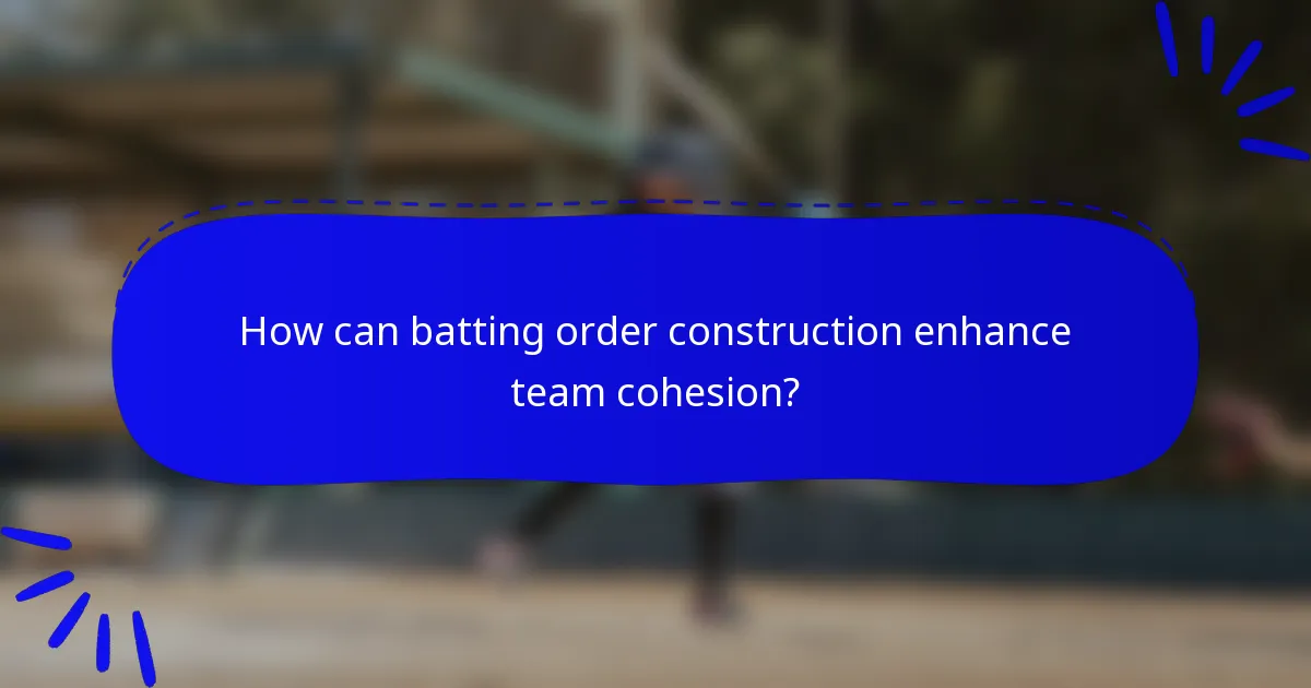 How can batting order construction enhance team cohesion?