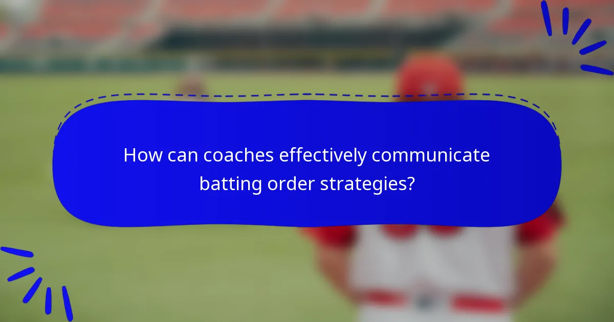 How can coaches effectively communicate batting order strategies?