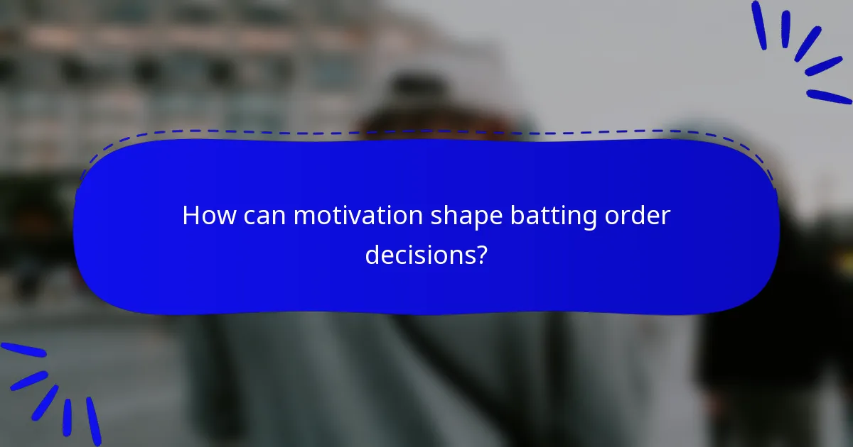 How can motivation shape batting order decisions?