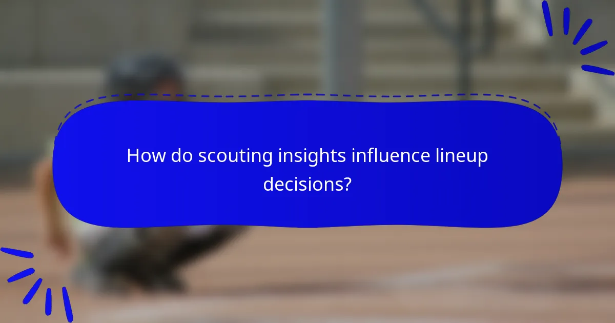 How do scouting insights influence lineup decisions?