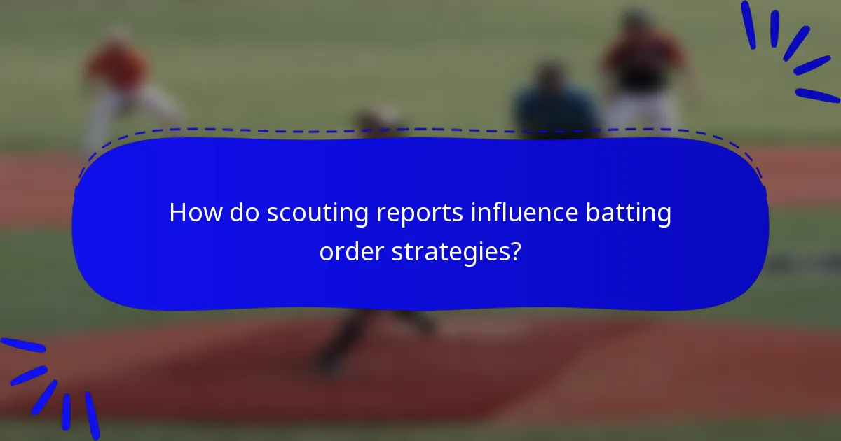 How do scouting reports influence batting order strategies?