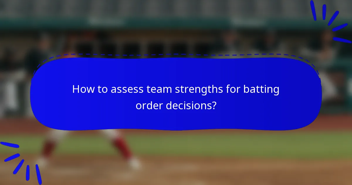 How to assess team strengths for batting order decisions?