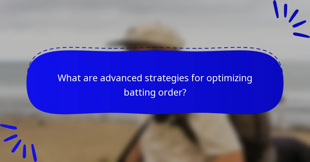 What are advanced strategies for optimizing batting order?