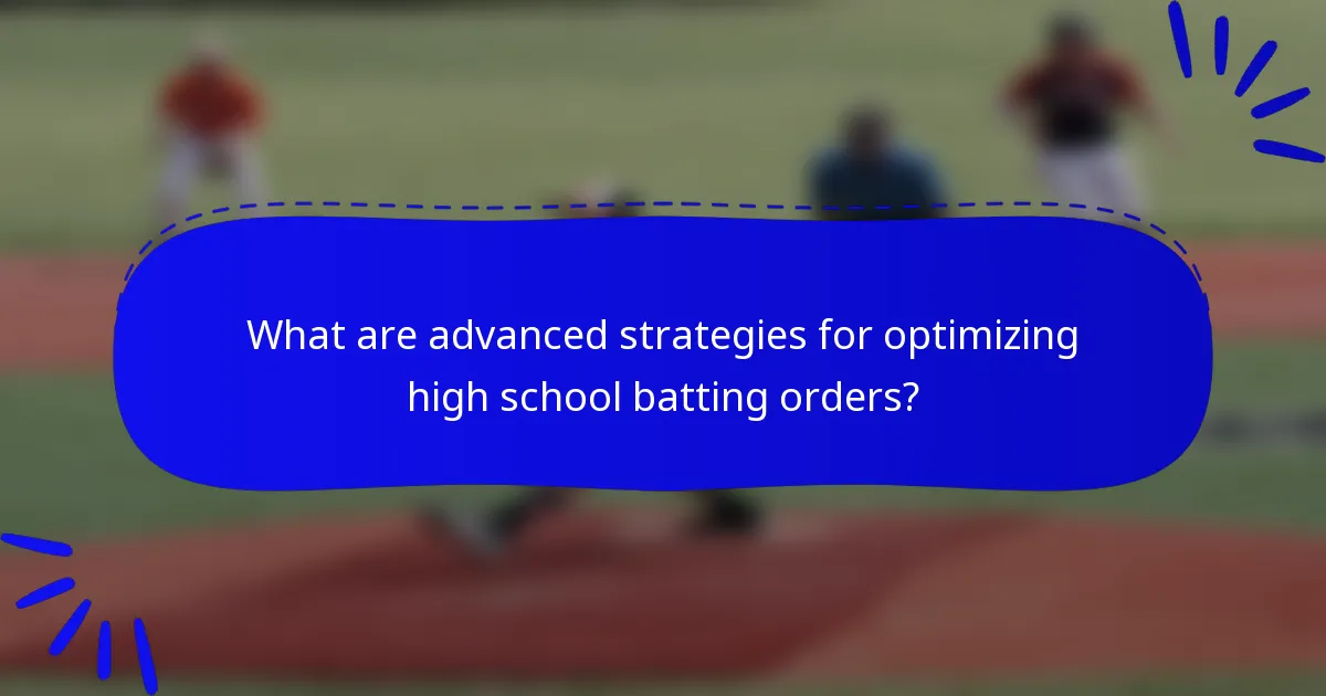 What are advanced strategies for optimizing high school batting orders?