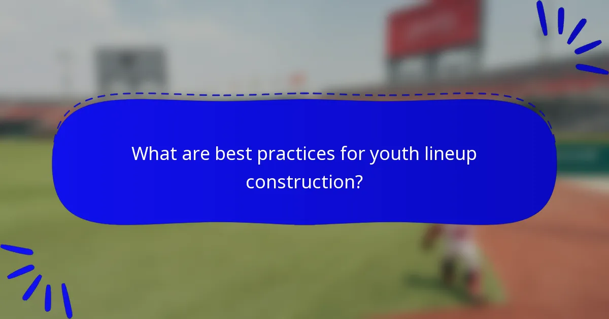 What are best practices for youth lineup construction?