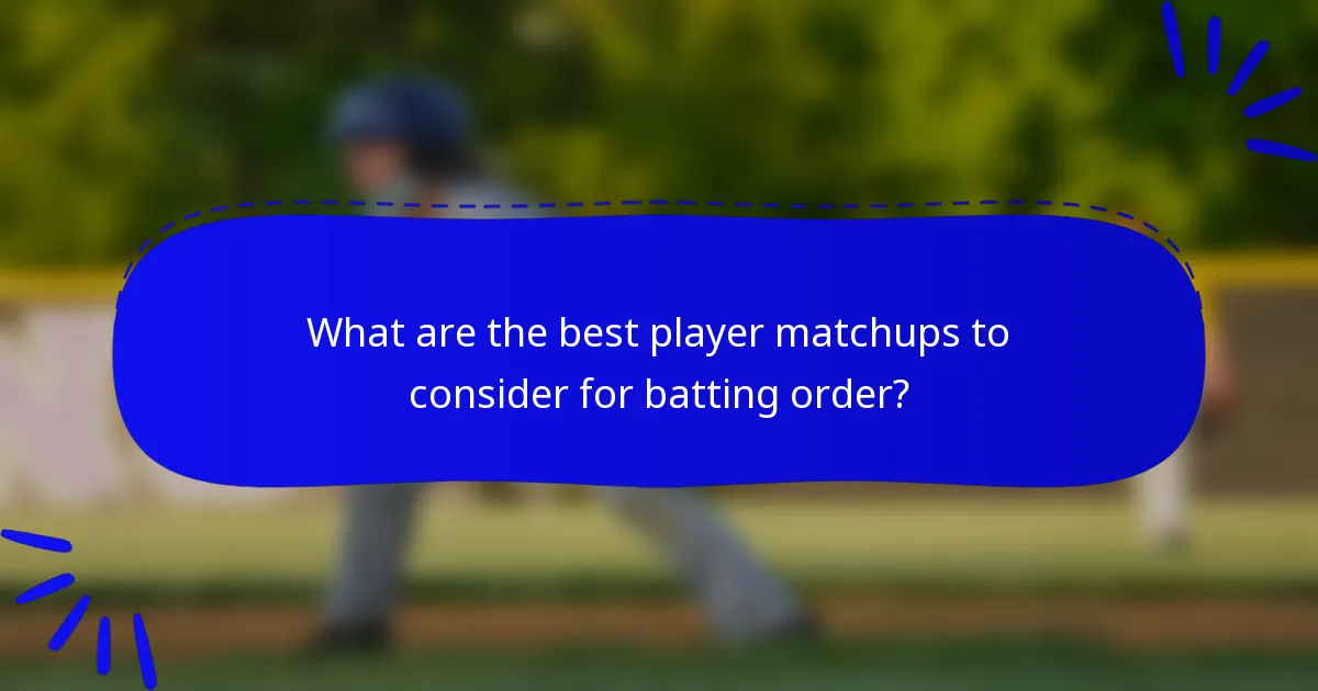What are the best player matchups to consider for batting order?