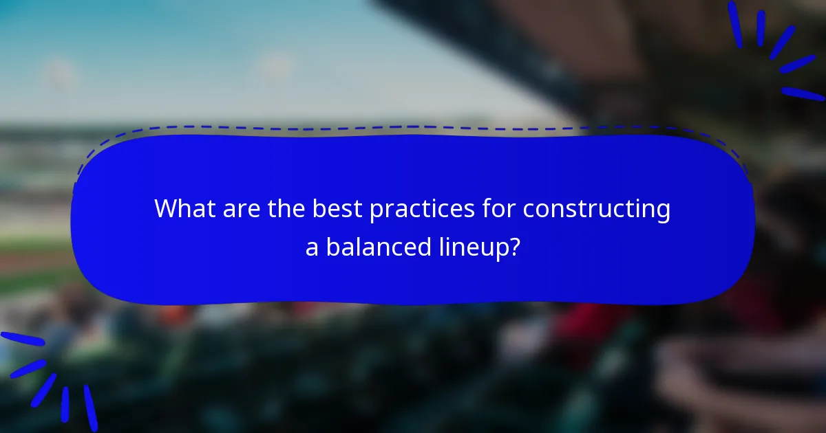 What are the best practices for constructing a balanced lineup?