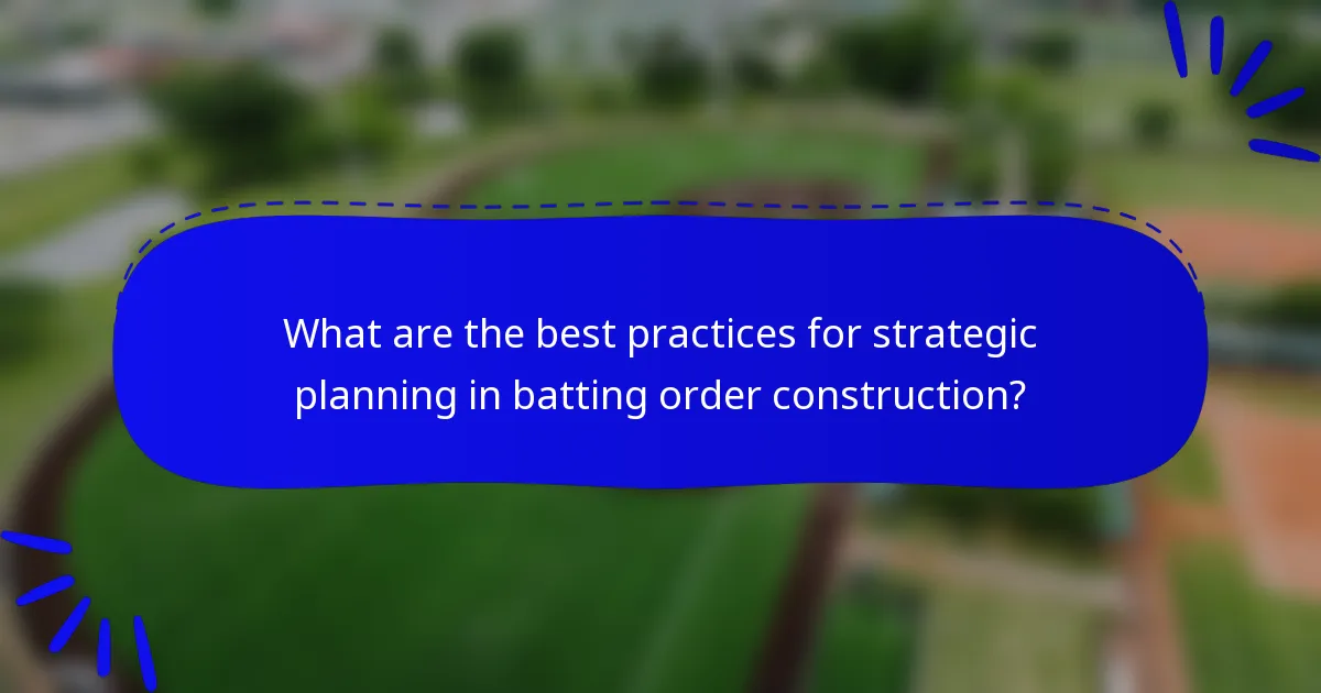 What are the best practices for strategic planning in batting order construction?