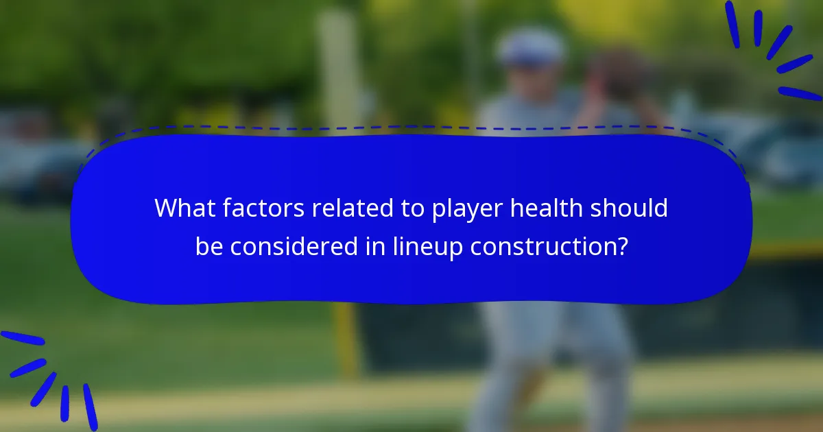 What factors related to player health should be considered in lineup construction?