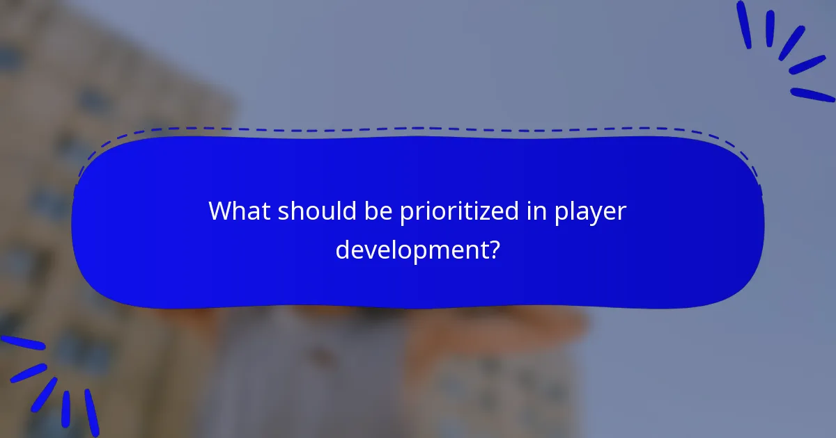 What should be prioritized in player development?