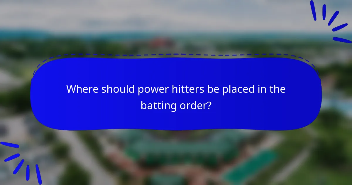 Where should power hitters be placed in the batting order?