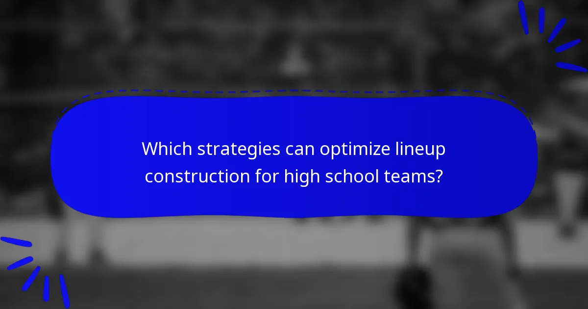 Which strategies can optimize lineup construction for high school teams?